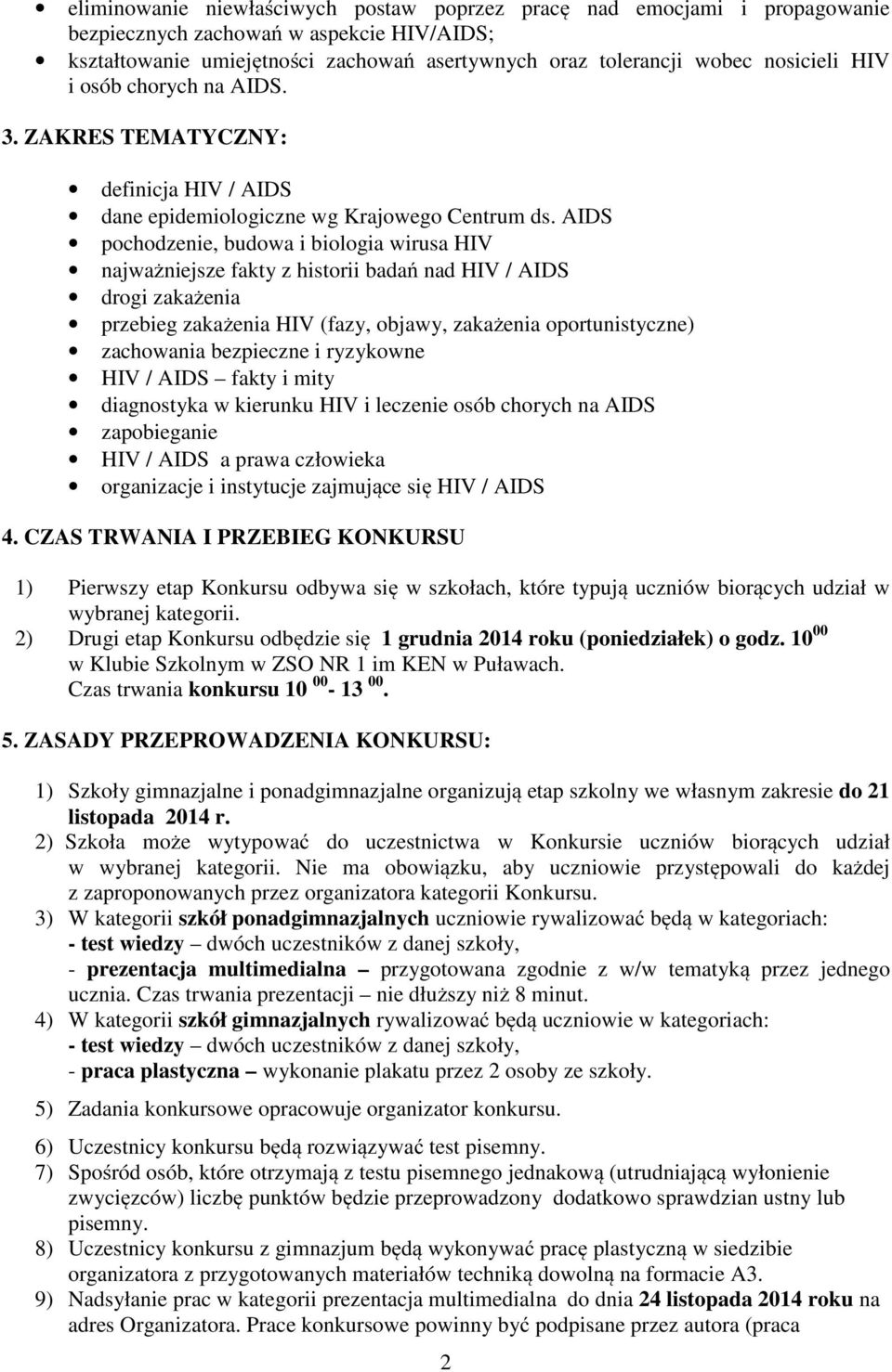 AIDS pochodzenie, budowa i biologia wirusa HIV najważniejsze fakty z historii badań nad HIV / AIDS drogi zakażenia przebieg zakażenia HIV (fazy, objawy, zakażenia oportunistyczne) zachowania