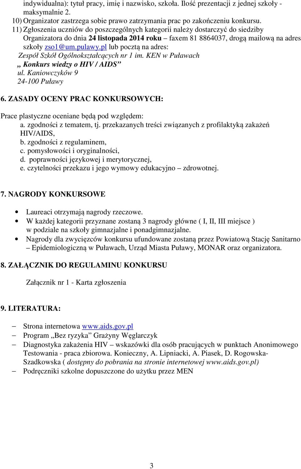 pl lub pocztą na adres: Zespół Szkół Ogólnokształcących nr 1 im. KEN w Puławach Konkurs wiedzy o HIV / AIDS ul. Kaniowczyków 9 24-100 Puławy 6.