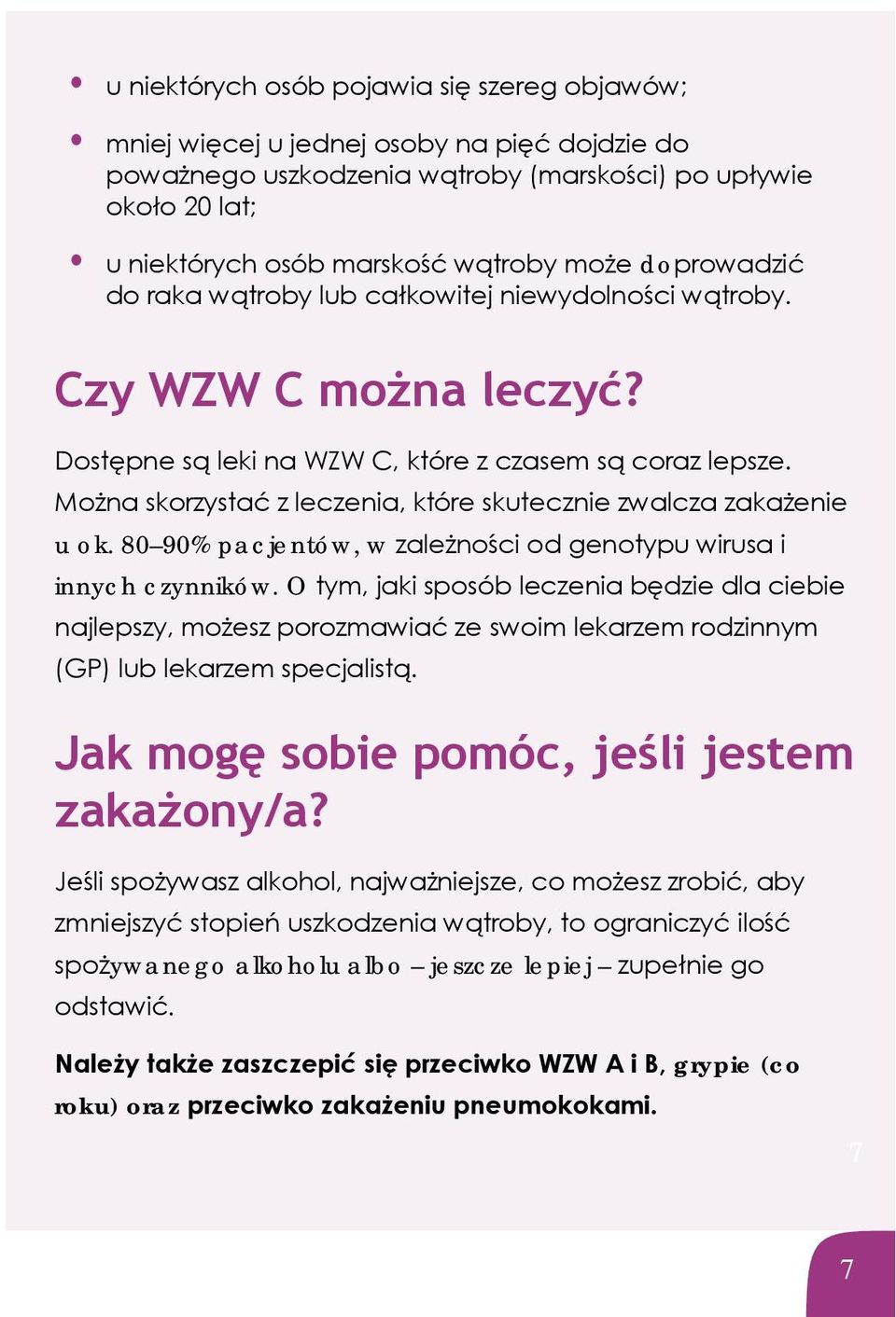 Można skorzystać z leczenia, które skutecznie zwalcza zakażenie u ok. 80 90% pacjentów, w zależności od genotypu wirusa i innych czynników.