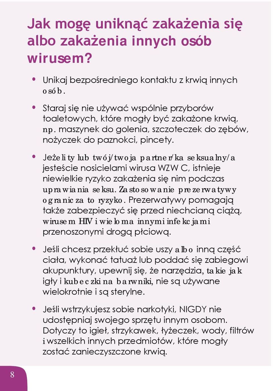 Jeżeli ty lub twój/twoja partner/ka seksualny/a jesteście nosicielami wirusa WZW C, istnieje niewielkie ryzyko zakażenia się nim podczas uprawiania seksu.