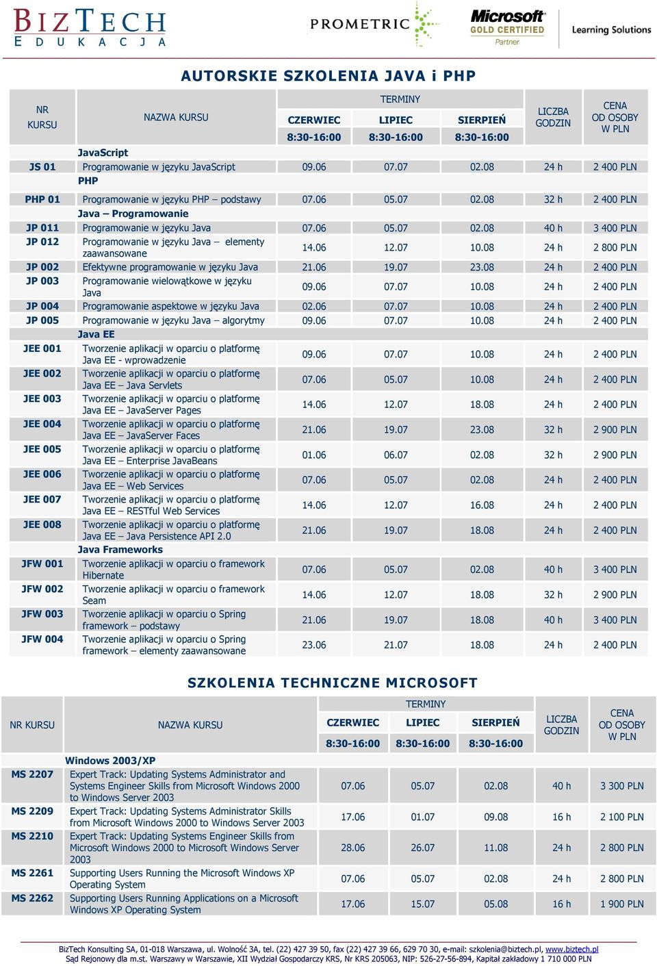 06 12.07 10.08 24 h 2 800 PLN zaawansowane JP 002 Efektywne programowanie w języku Java 21.06 19.07 23.08 24 h 2 400 PLN JP 003 Programowanie wielowątkowe w języku 09.06 07.07 10.08 24 h 2 400 PLN Java JP 004 Programowanie aspektowe w języku Java 02.