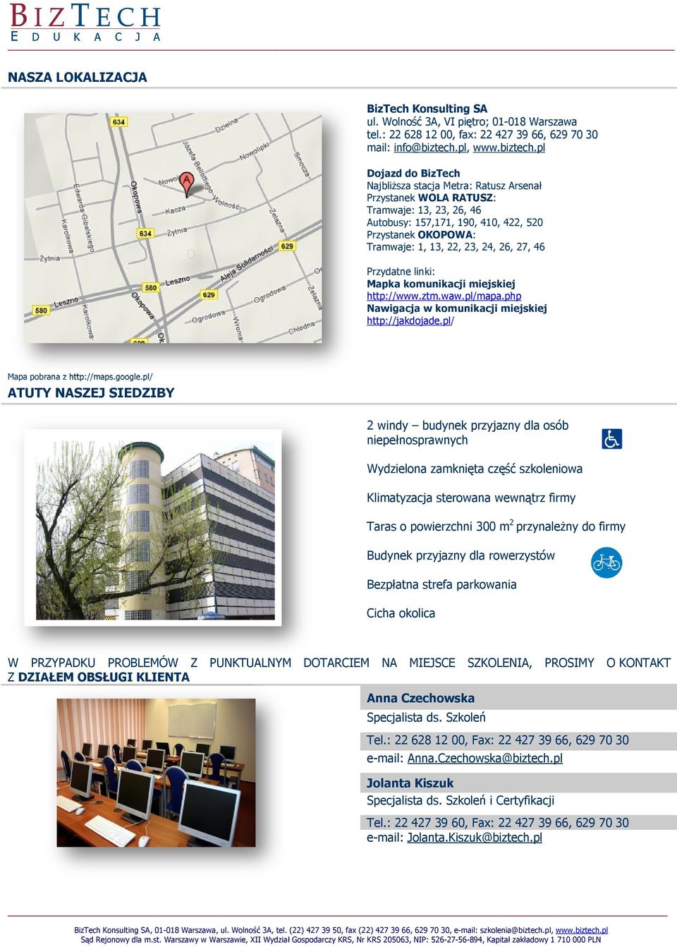 pl Dojazd do BizTech Najbliższa stacja Metra: Ratusz Arsenał Przystanek WOLA RATUSZ: Tramwaje: 13, 23, 26, 46 Autobusy: 157,171, 190, 410, 422, 520 Przystanek OKOPOWA: Tramwaje: 1, 13, 22, 23, 24,