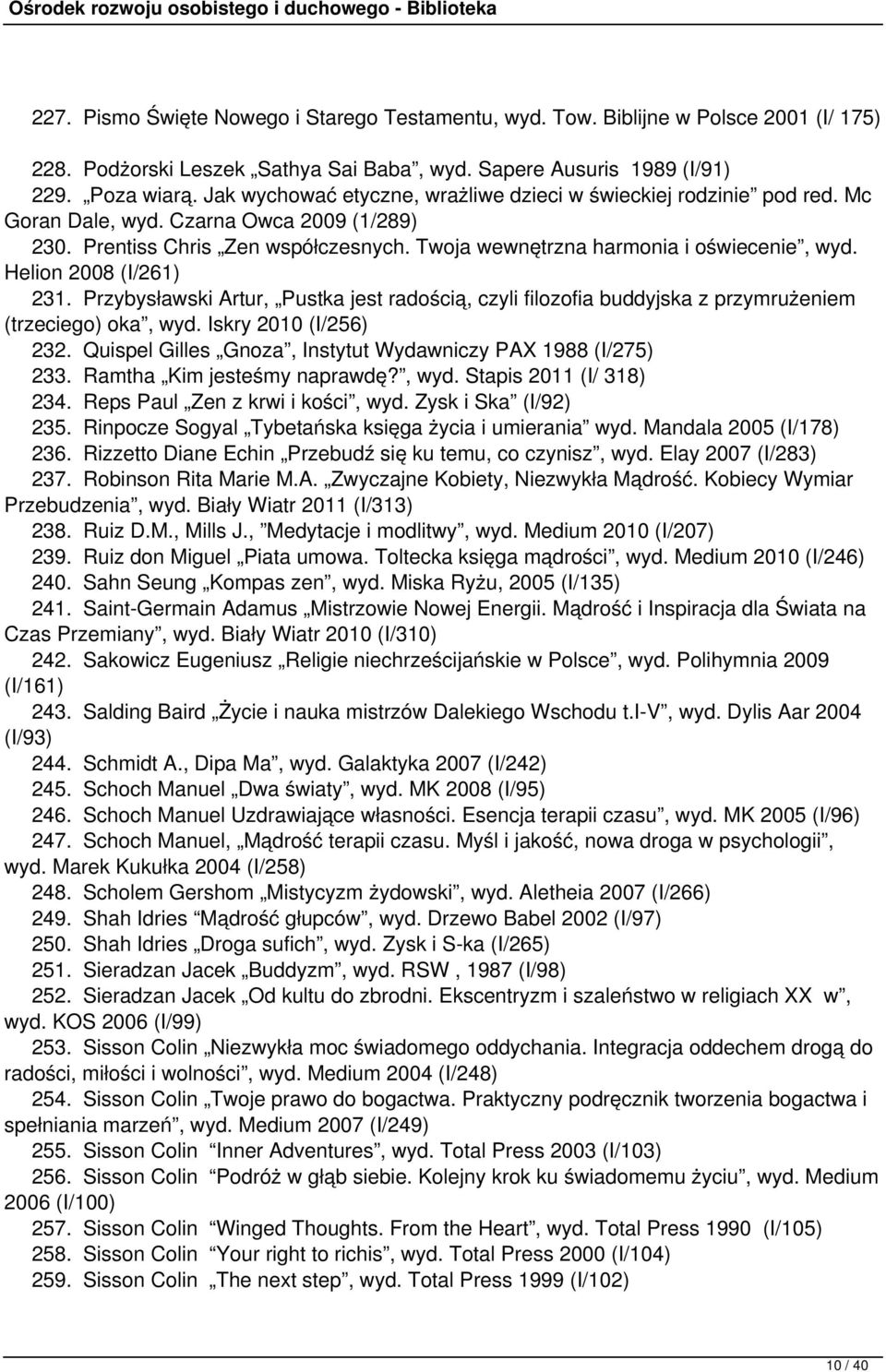 Helion 2008 (I/261) 231. Przybysławski Artur, Pustka jest radością, czyli filozofia buddyjska z przymrużeniem (trzeciego) oka, wyd. Iskry 2010 (I/256) 232.