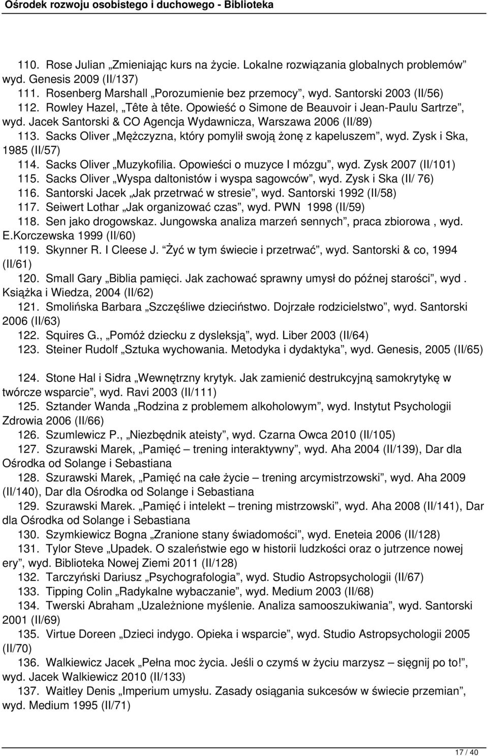 Sacks Oliver Mężczyzna, który pomylił swoją żonę z kapeluszem, wyd. Zysk i Ska, 1985 (II/57) 114. Sacks Oliver Muzykofilia. Opowieści o muzyce I mózgu, wyd. Zysk 2007 (II/101) 115.