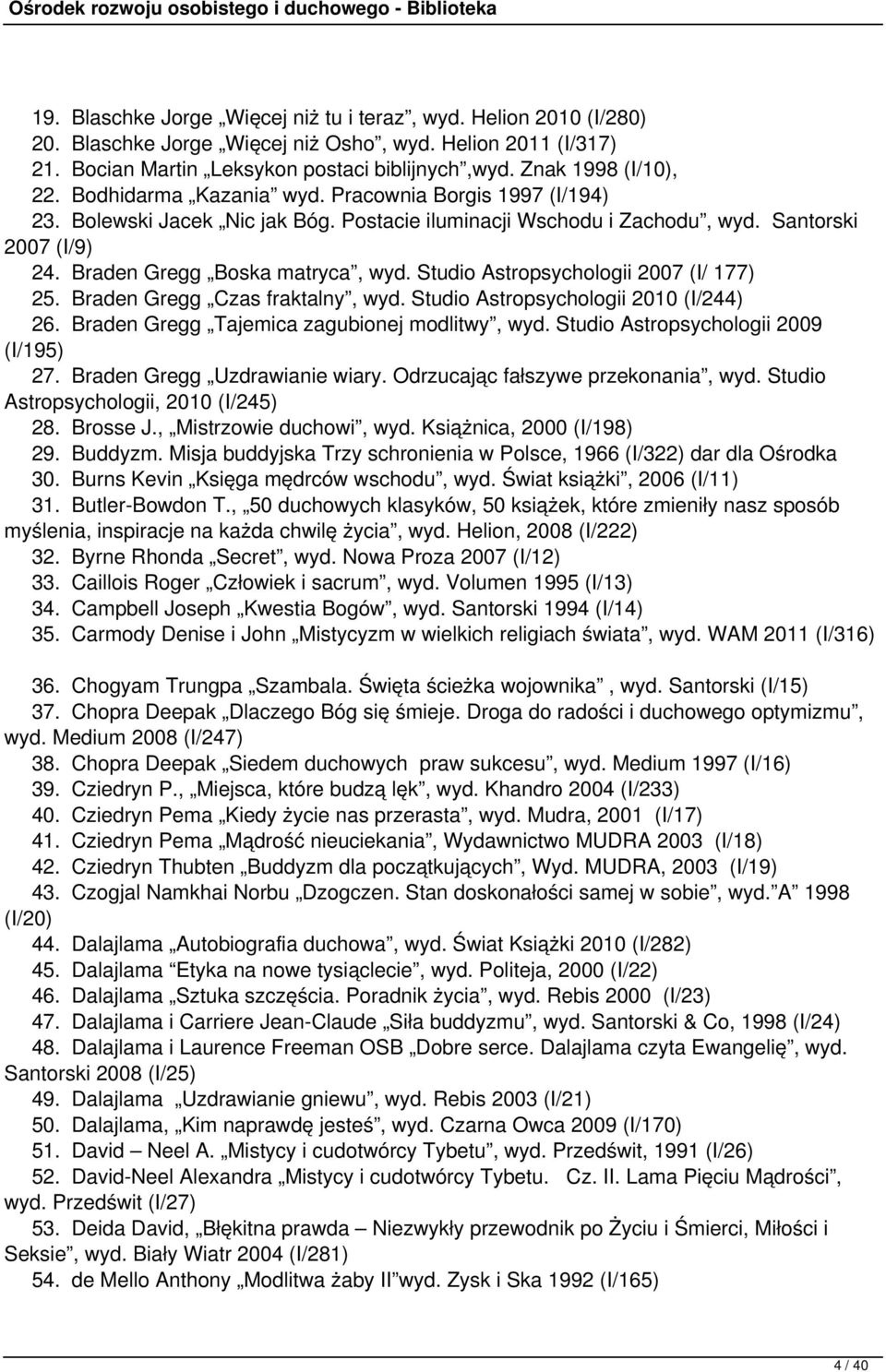 Studio Astropsychologii 2007 (I/ 177) 25. Braden Gregg Czas fraktalny, wyd. Studio Astropsychologii 2010 (I/244) 26. Braden Gregg Tajemica zagubionej modlitwy, wyd.