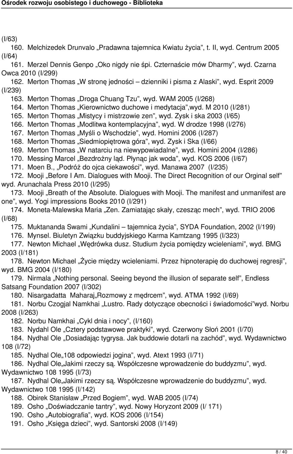 M 2010 (I/281) 165. Merton Thomas Mistycy i mistrzowie zen, wyd. Zysk i ska 2003 (I/65) 166. Merton Thomas Modlitwa kontemplacyjna, wyd. W drodze 1998 (I/276) 167.