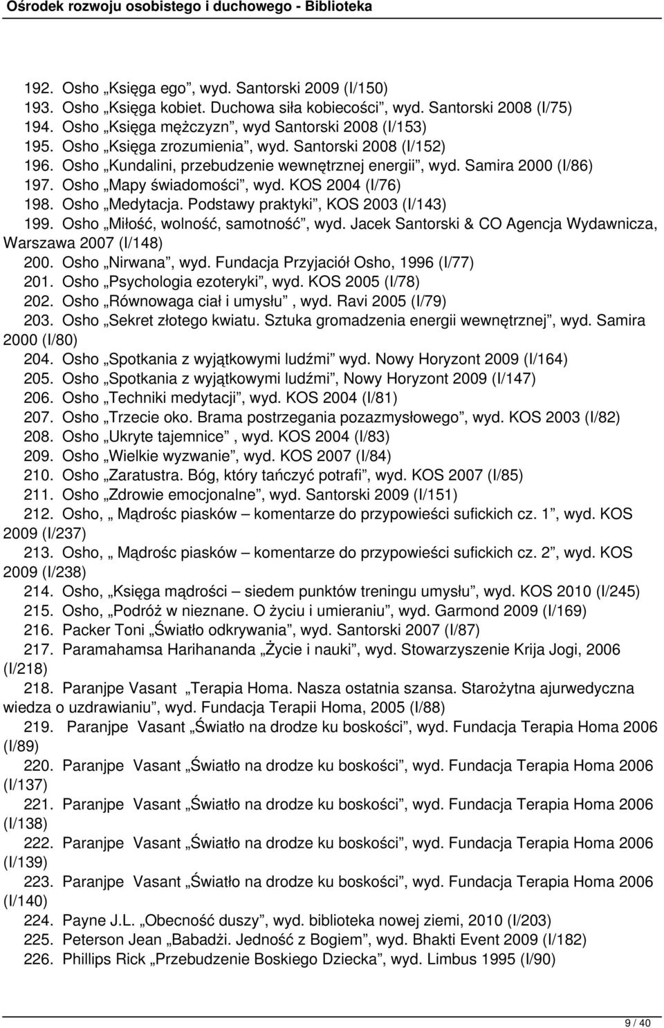 Osho Medytacja. Podstawy praktyki, KOS 2003 (I/143) 199. Osho Miłość, wolność, samotność, wyd. Jacek Santorski & CO Agencja Wydawnicza, Warszawa 2007 (I/148) 200. Osho Nirwana, wyd.