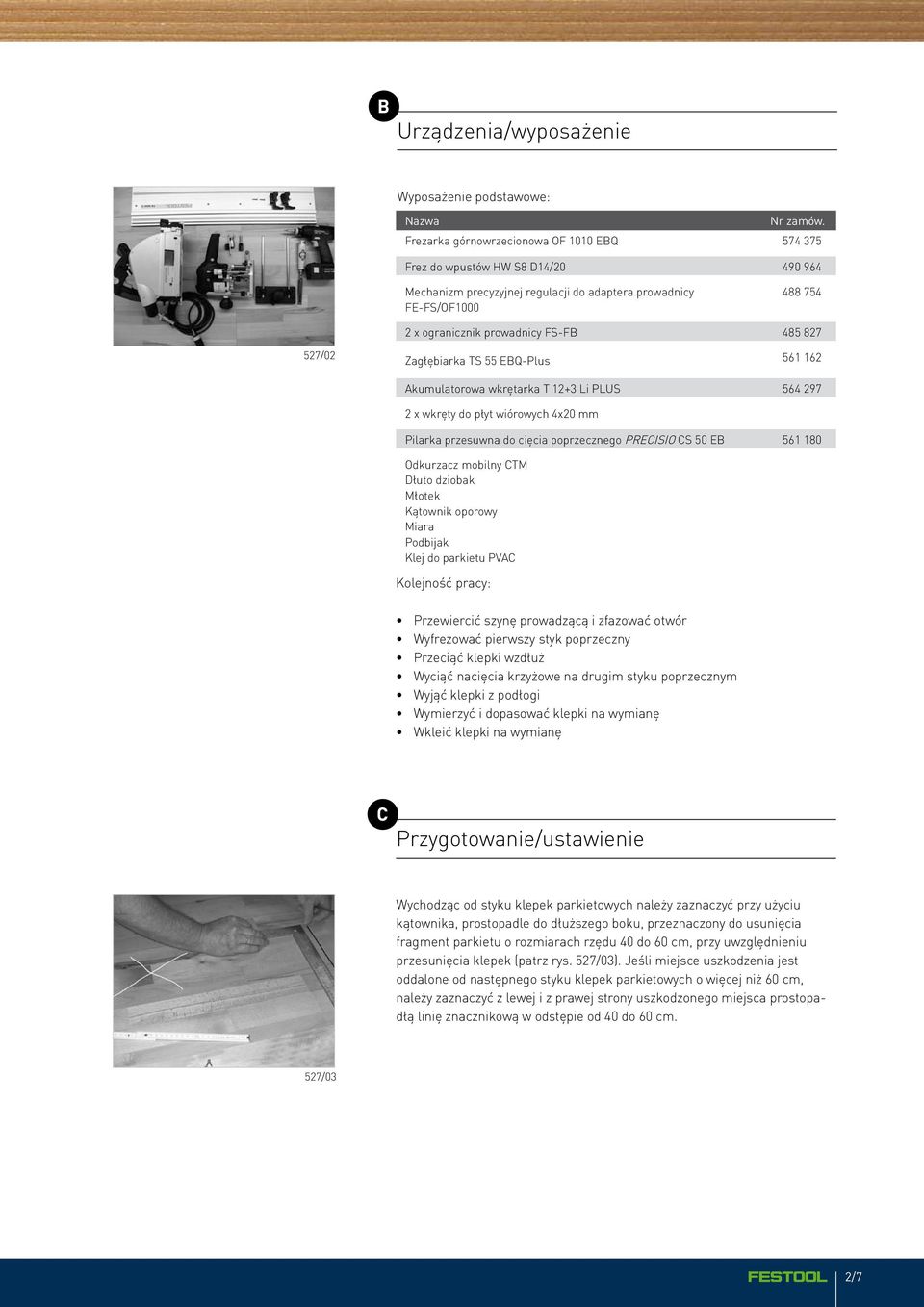 527/02 Zagłębiarka TS 55 EBQ-Plus 561 162 Akumulatorowa wkrętarka T 12+3 Li PLUS 564 297 2 x wkręty do płyt wiórowych 4x20 mm Pilarka przesuwna do cięcia poprzecznego PRECISIO CS 50 EB 561 180