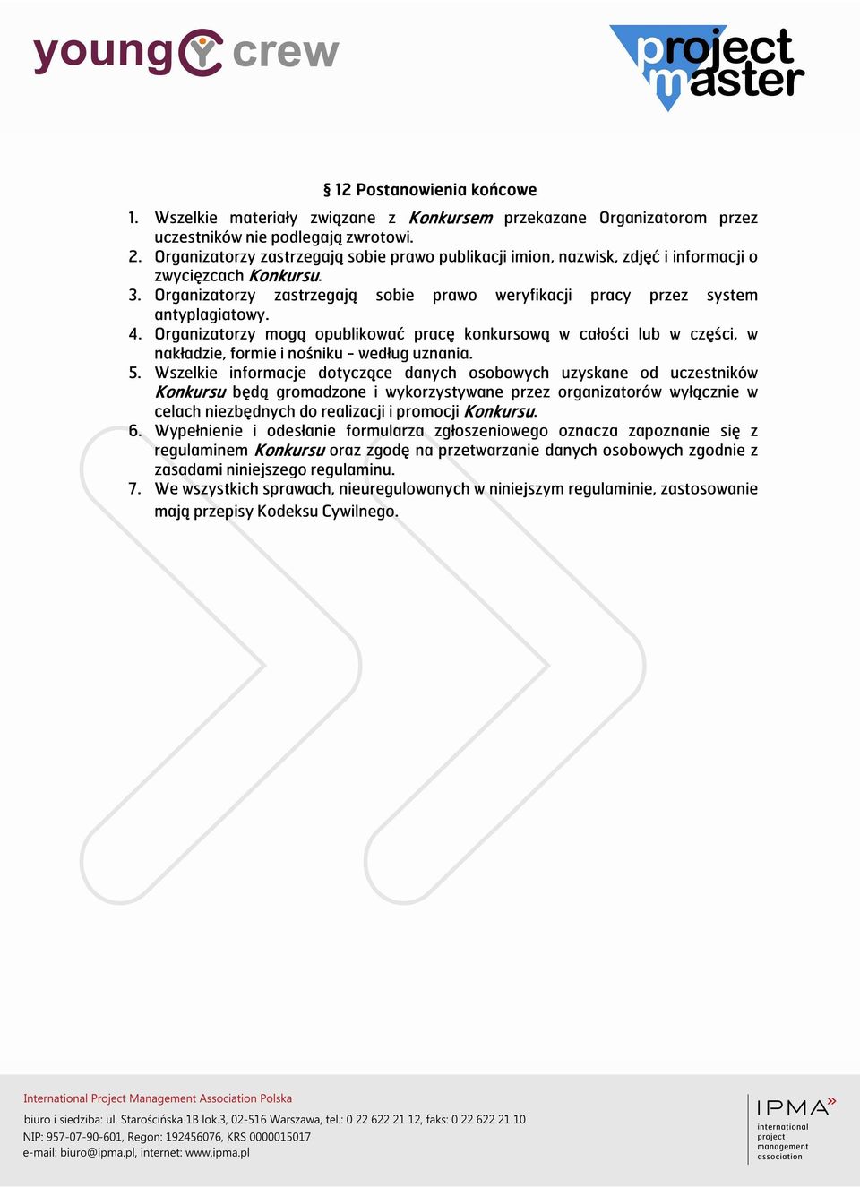 Organizatorzy mogą opublikować pracę konkursową w całości lub w części, w nakładzie, formie i nośniku - według uznania. 5.