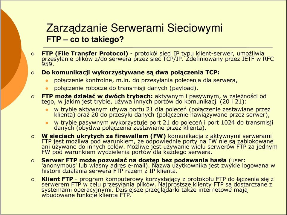 FTP moŝe działać w dwóch trybach: aktywnym i pasywnym, w zaleŝności od tego, w jakim jest trybie, uŝywa innych portów do komunikacji (20 i 21): w trybie aktywnym uŝywa portu 21 dla poleceń
