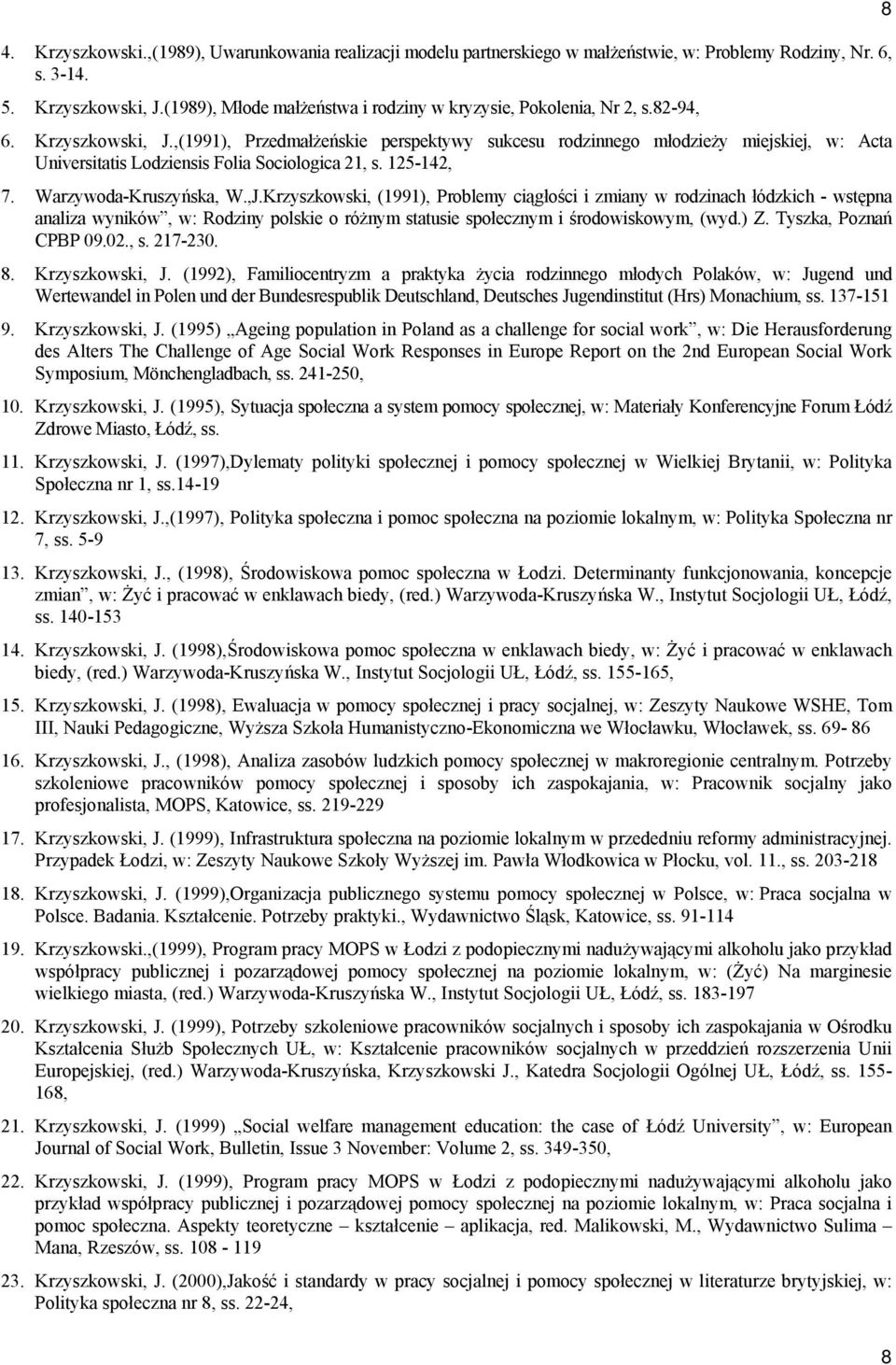 ,(1991), Przedmałżeńskie perspektywy sukcesu rodzinnego młodzieży miejskiej, w: Acta Universitatis Lodziensis Folia Sociologica 21, s. 125-142, 7. Warzywoda-Kruszyńska, W.,J.