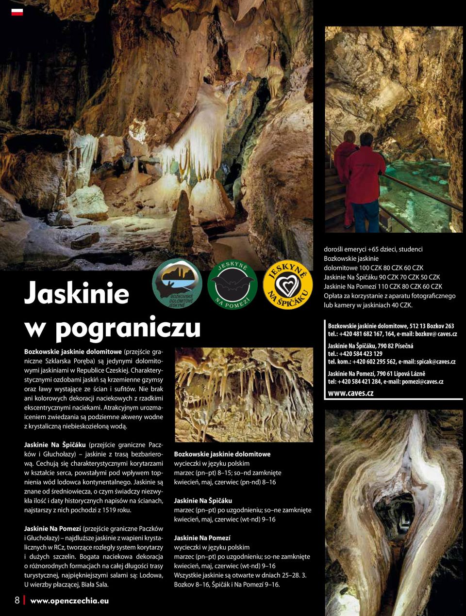 Atrakcyjnym urozmaiceniem zwiedzania są podziemne akweny wodne z krystaliczną niebieskozieloną wodą.