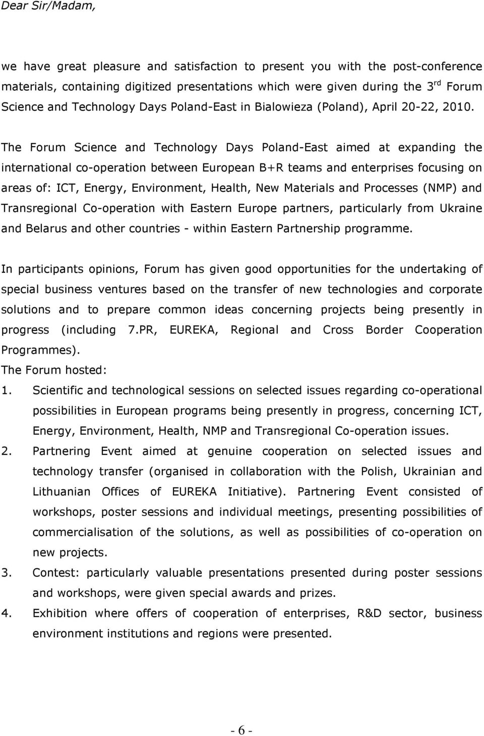 The Forum Science and Technology Days -East aimed at expanding the international co-operation between European B+R teams and enterprises focusing on areas of: ICT, Energy, Environment, Health, New