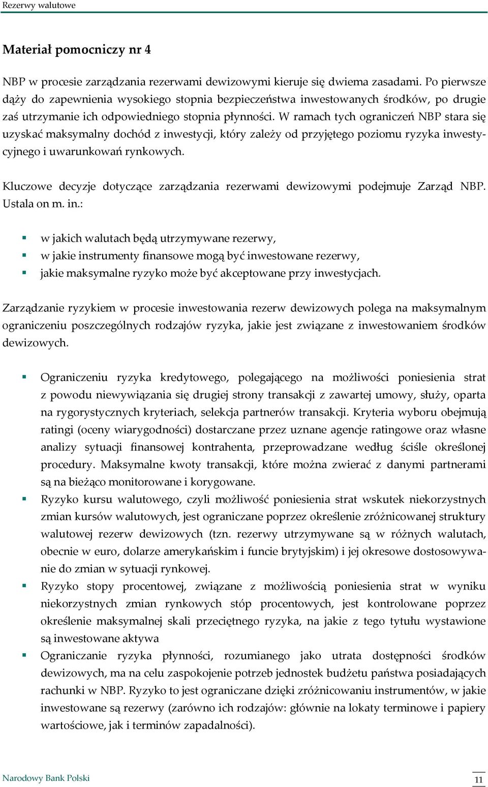 W ramach tych ograniczeń NBP stara się uzyskać maksymalny dochód z inwestycji, który zależy od przyjętego poziomu ryzyka inwestycyjnego i uwarunkowań rynkowych.