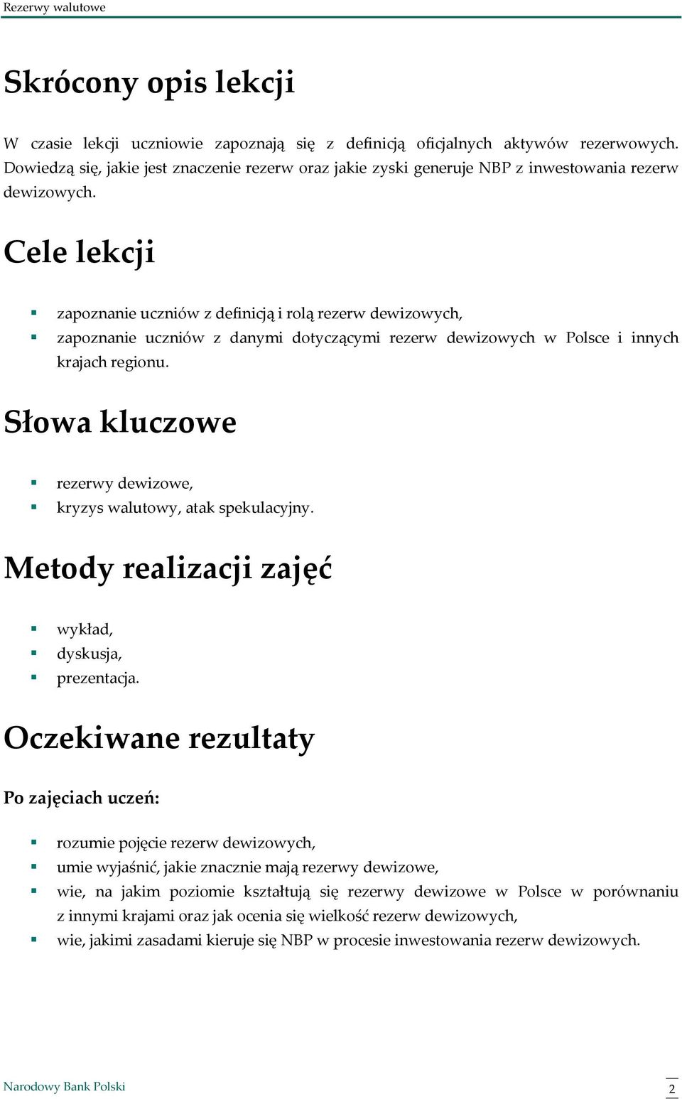Cele lekcji zapoznanie uczniów z definicją i rolą rezerw dewizowych, zapoznanie uczniów z danymi dotyczącymi rezerw dewizowych w Polsce i innych krajach regionu.