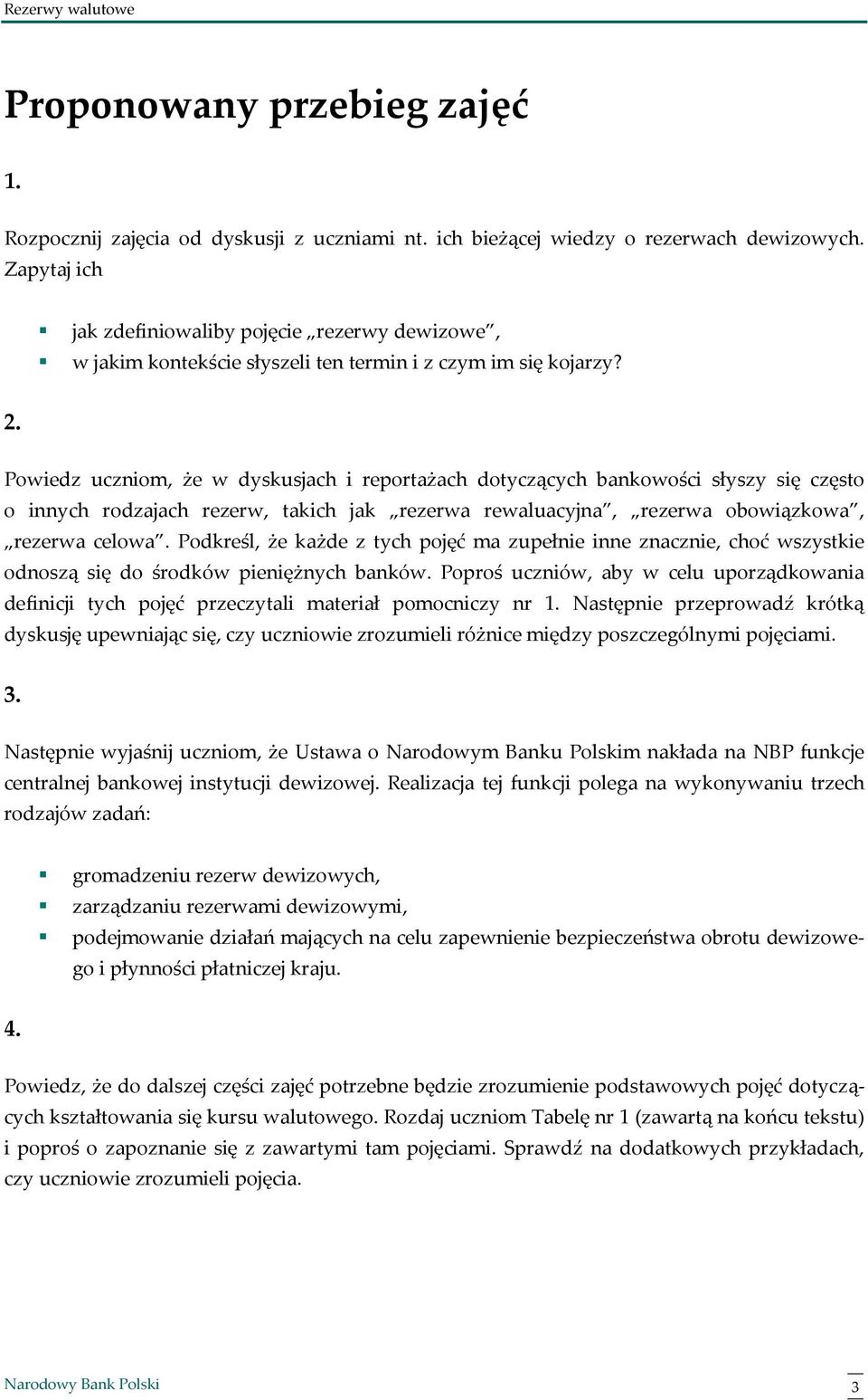 Powiedz uczniom, że w dyskusjach i reportażach dotyczących bankowości słyszy się często o innych rodzajach rezerw, takich jak rezerwa rewaluacyjna, rezerwa obowiązkowa, rezerwa celowa.