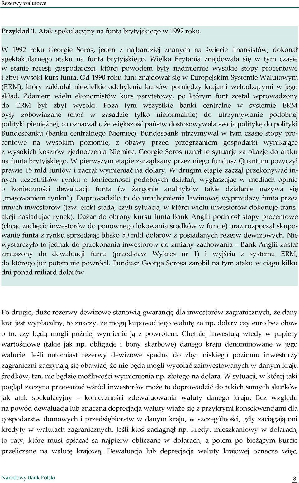 Od 1990 roku funt znajdował się w Europejskim Systemie Walutowym (ERM), który zakładał niewielkie odchylenia kursów pomiędzy krajami wchodzącymi w jego skład.