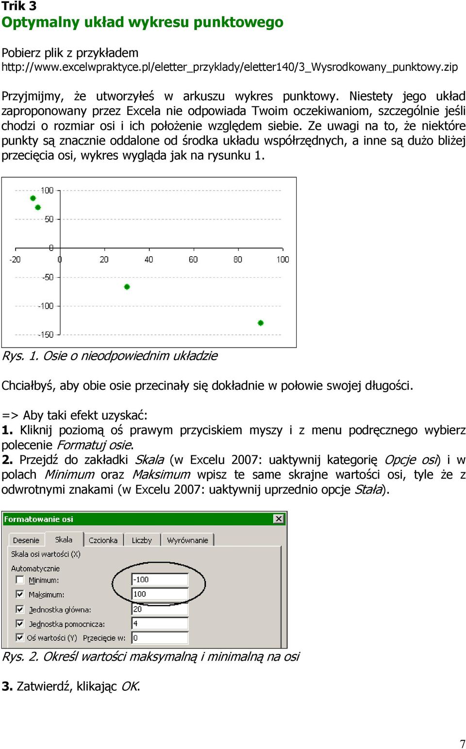 Niestety jego układ zaproponowany przez Excela nie odpowiada Twoim oczekiwaniom, szczególnie jeśli chodzi o rozmiar osi i ich połoŝenie względem siebie.