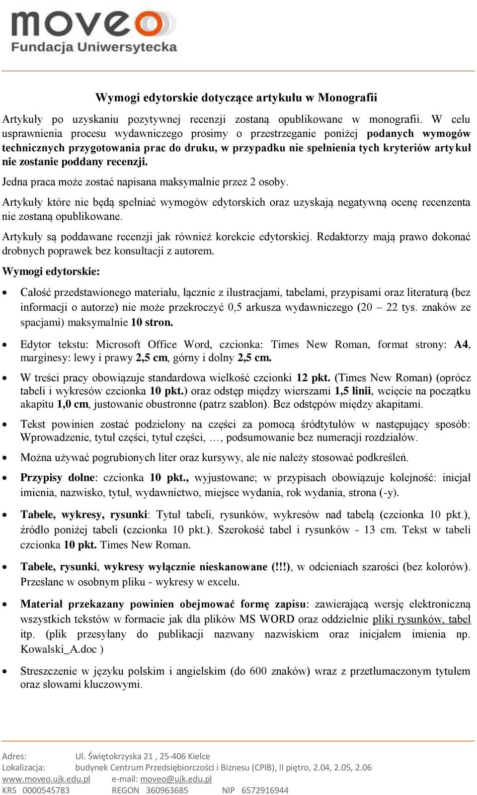 poddany recenzji. Jedna praca może zostać napisana maksymalnie przez 2 osoby. Artykuły które nie będą spełniać wymogów edytorskich oraz uzyskają negatywną ocenę recenzenta nie zostaną opublikowane.