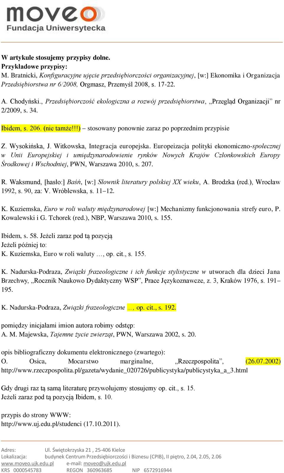 , Przedsiębiorczość ekologiczna a rozwój przedsiębiorstwa, Przegląd Organizacji nr 2/2009, s. 34. Ibidem, s. 206. (nie tamże!!!) stosowany ponownie zaraz po poprzednim przypisie Z. Wysokińska, J.