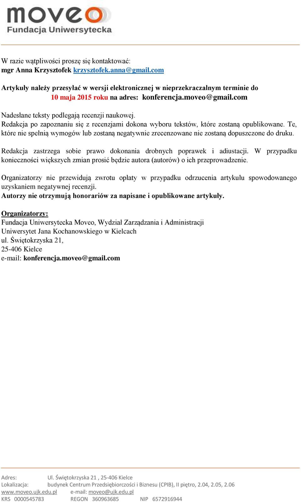 Redakcja po zapoznaniu się z recenzjami dokona wyboru tekstów, które zostaną opublikowane. Te, które nie spełnią wymogów lub zostaną negatywnie zrecenzowane nie zostaną dopuszczone do druku.