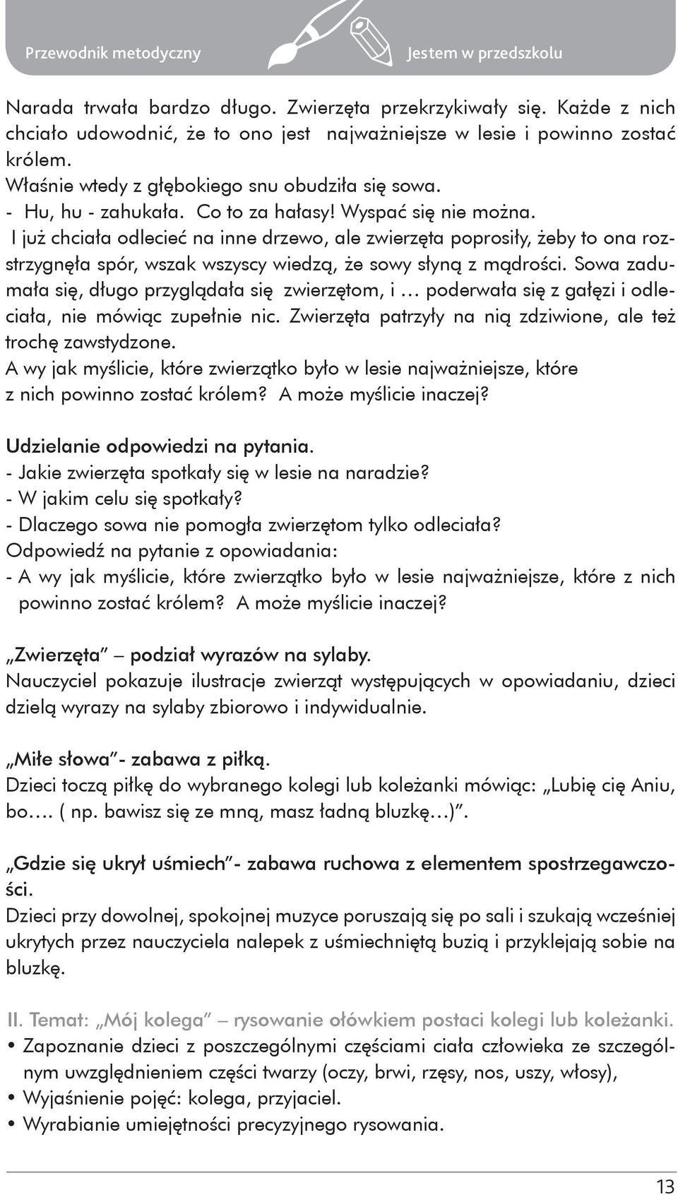 I już chciała odlecieć na inne drzewo, ale zwierzęta poprosiły, żeby to ona rozstrzygnęła spór, wszak wszyscy wiedzą, że sowy słyną z mądrości.