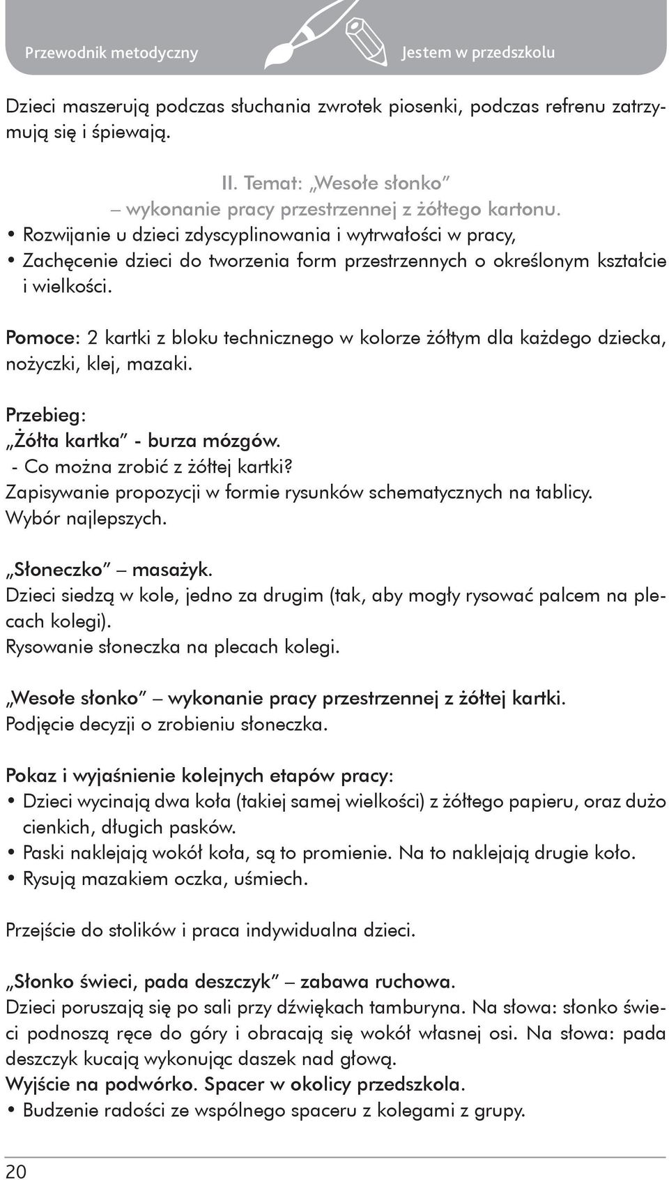 Pomoce: 2 kartki z bloku technicznego w kolorze żółtym dla każdego dziecka, nożyczki, klej, mazaki. Przebieg: Żółta kartka - burza mózgów. - Co można zrobić z żółtej kartki?