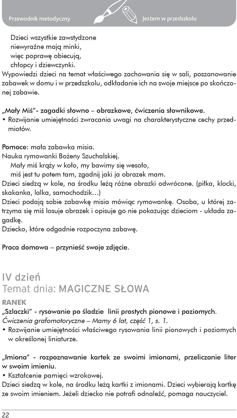 Mały Miś - zagadki słowno obrazkowe, ćwiczenia słownikowe. Rozwijanie umiejętności zwracania uwagi na charakterystyczne cechy przedmiotów. Pomoce: mała zabawka misia.