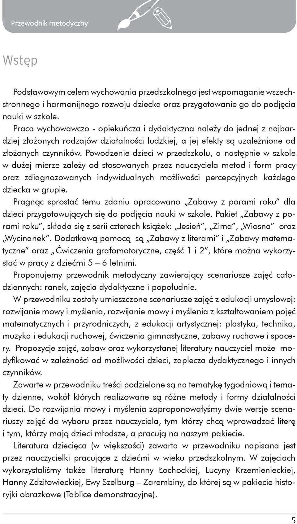 Powodzenie dzieci w przedszkolu, a następnie w szkole w dużej mierze zależy od stosowanych przez nauczyciela metod i form pracy oraz zdiagnozowanych indywidualnych możliwości percepcyjnych każdego