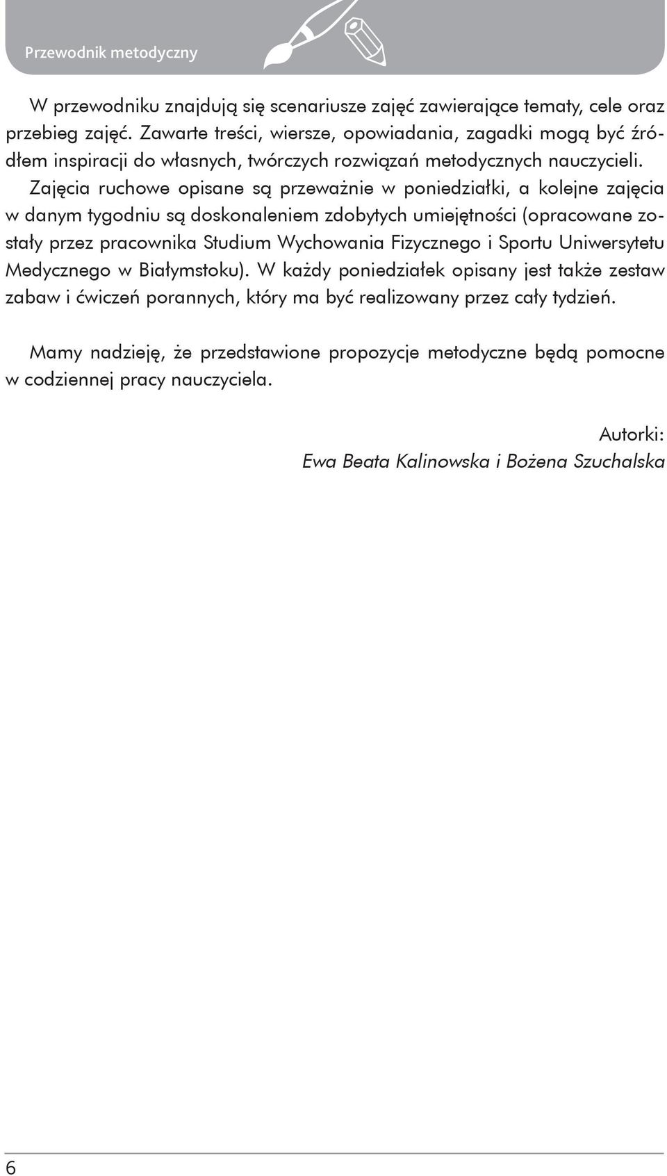 Zajęcia ruchowe opisane są przeważnie w poniedziałki, a kolejne zajęcia w danym tygodniu są doskonaleniem zdobytych umiejętności (opracowane zostały przez pracownika Studium Wychowania