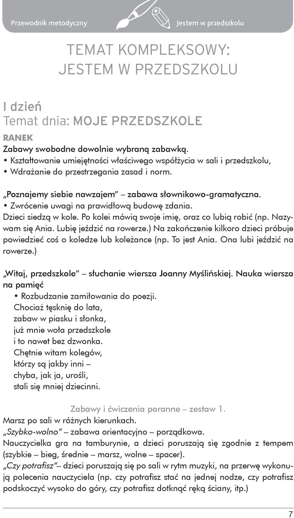 Zwrócenie uwagi na prawidłową budowę zdania. Dzieci siedzą w kole. Po kolei mówią swoje imię, oraz co lubią robić (np. Nazywam się Ania. Lubię jeździć na rowerze.