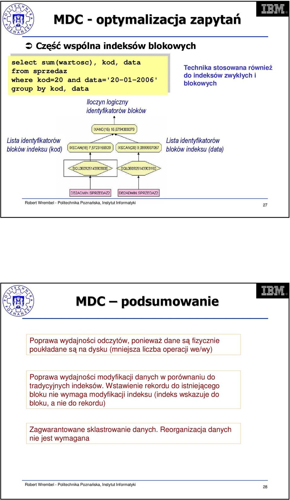 podsumowanie Poprawa wydajności odczytów, ponieważ dane są fizycznie poukładane są na dysku (mniejsza liczba operacji we/wy) Poprawa wydajności modyfikacji danych w porównaniu do tradycyjnych