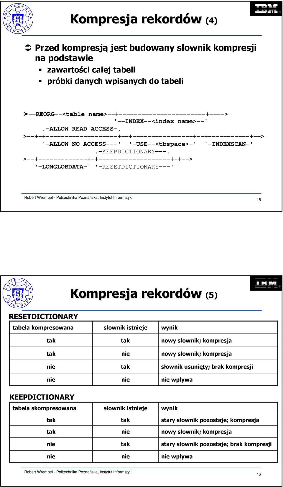 >--+-------------+-+-------------------+-+--> '-LONGLOBDATA-' '-RESETDICTIONARY---' 15 Kompresja rekordów (5) RESETDICTIONARY tabela kompresowana tak tak nie nie słownik istnieje tak nie tak nie