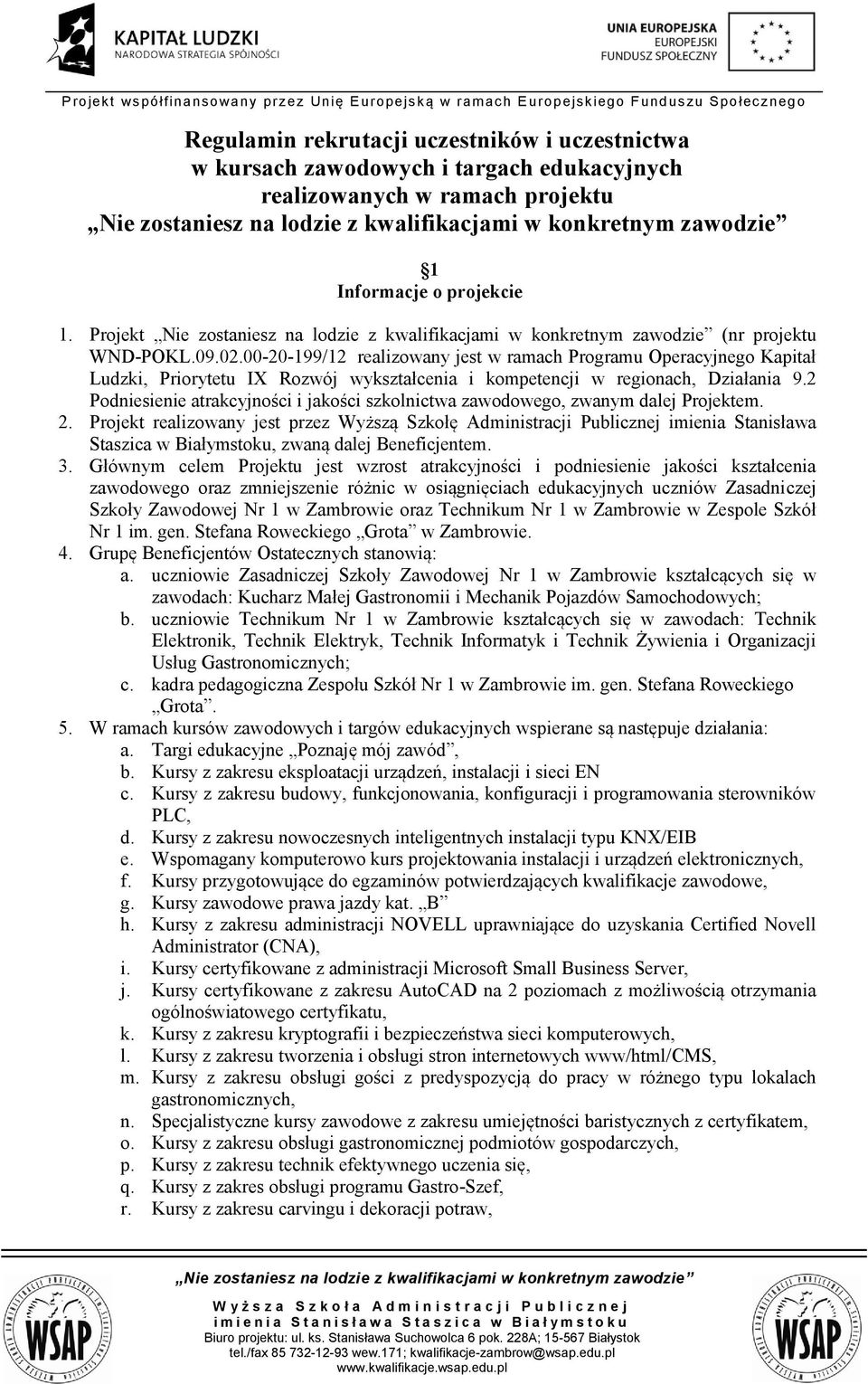 2 Podniesienie atrakcyjności i jakości szkolnictwa zawodowego, zwanym dalej Projektem. 2.