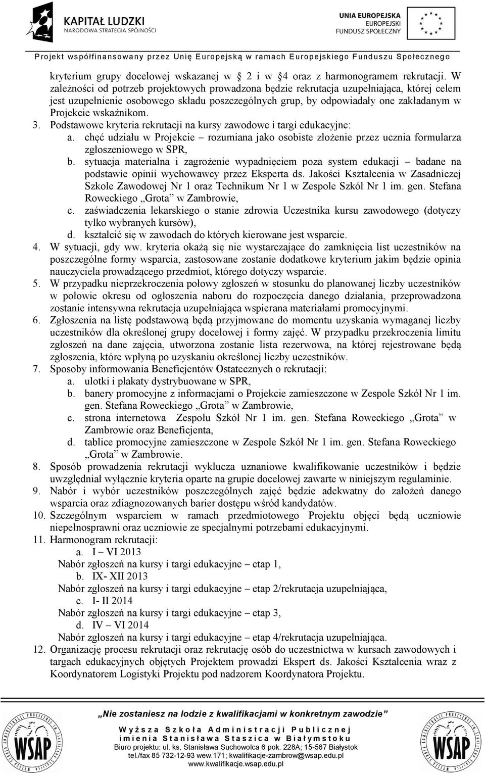 wskaźnikom. 3. Podstawowe kryteria rekrutacji na kursy zawodowe i targi edukacyjne: a. chęć udziału w Projekcie rozumiana jako osobiste złożenie przez ucznia formularza zgłoszeniowego w SPR, b.