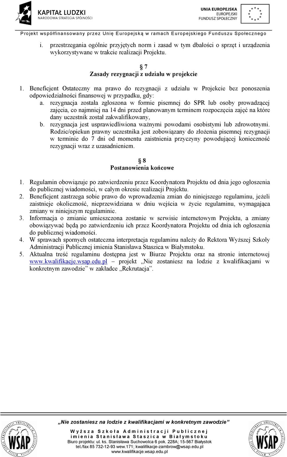 rezygnacja została zgłoszona w formie pisemnej do SPR lub osoby prowadzącej zajęcia, co najmniej na 14 dni przed planowanym terminem rozpoczęcia zajęć na które dany uczestnik został zakwalifikowany,