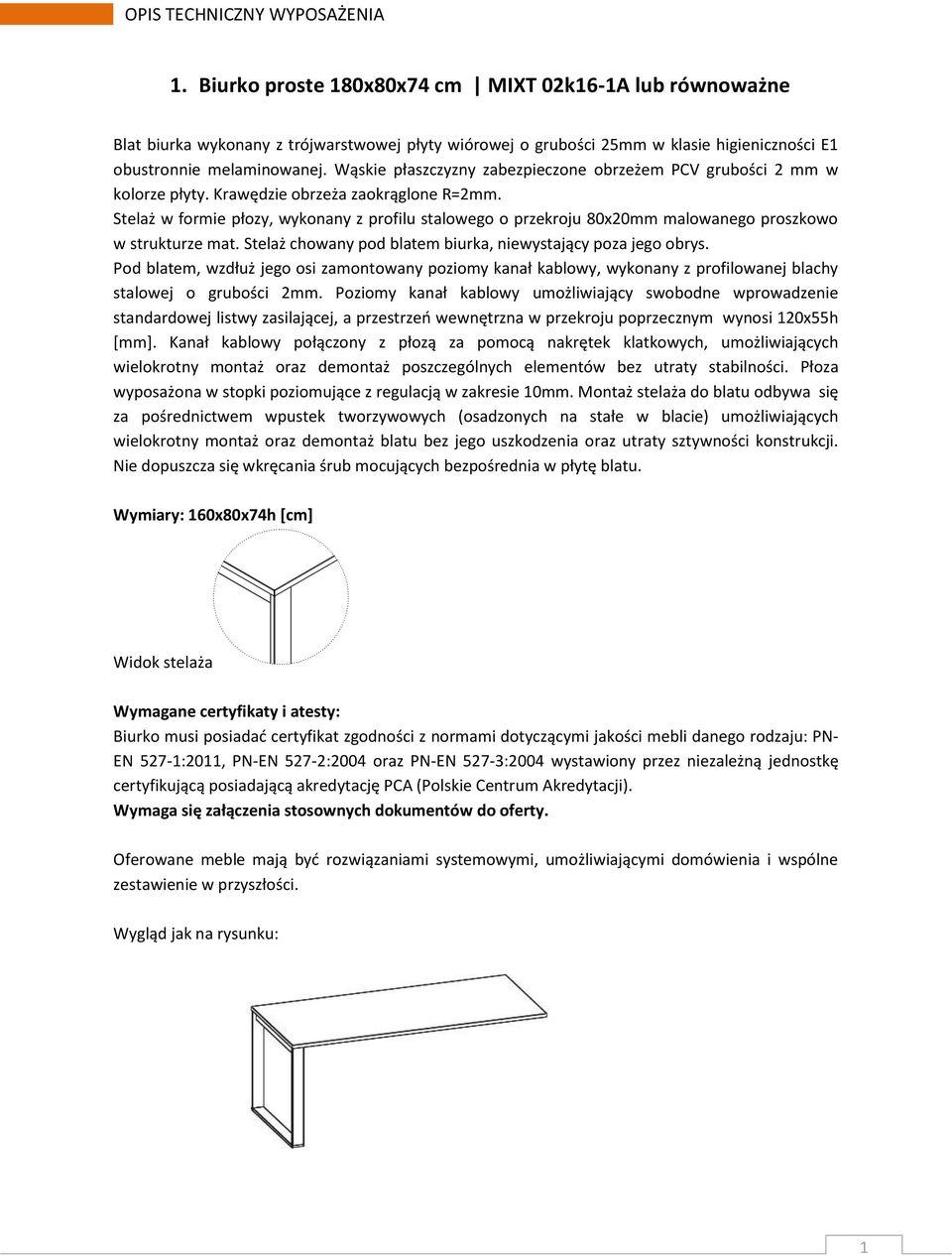 Stelaż w formie płozy, wykonany z profilu stalowego o przekroju 80x20mm malowanego proszkowo w strukturze mat. Stelaż chowany pod blatem biurka, niewystający poza jego obrys.
