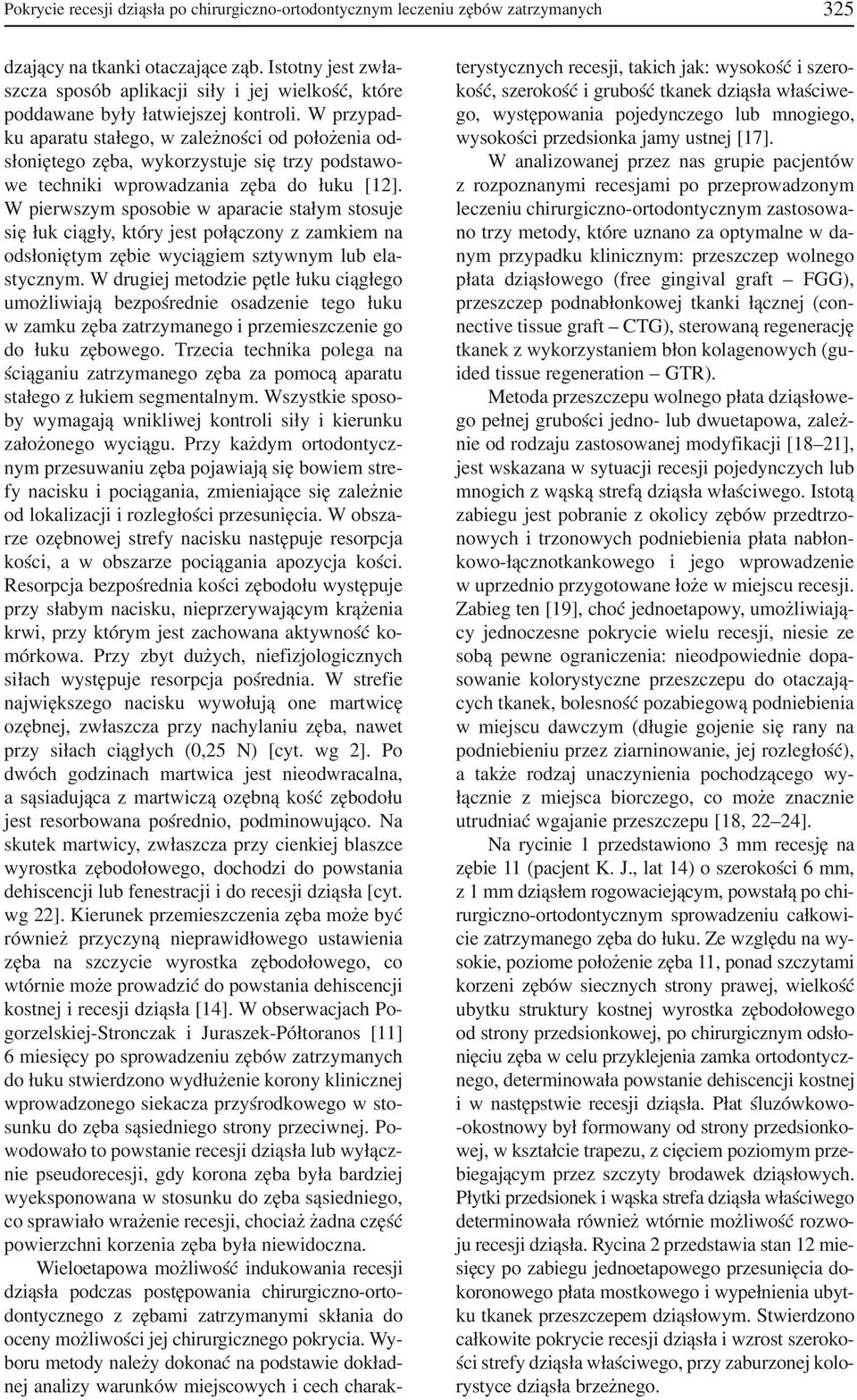 W przypad ku aparatu stałego, w zależności od położenia od słoniętego zęba, wykorzystuje się trzy podstawo we techniki wprowadzania zęba do łuku [12].