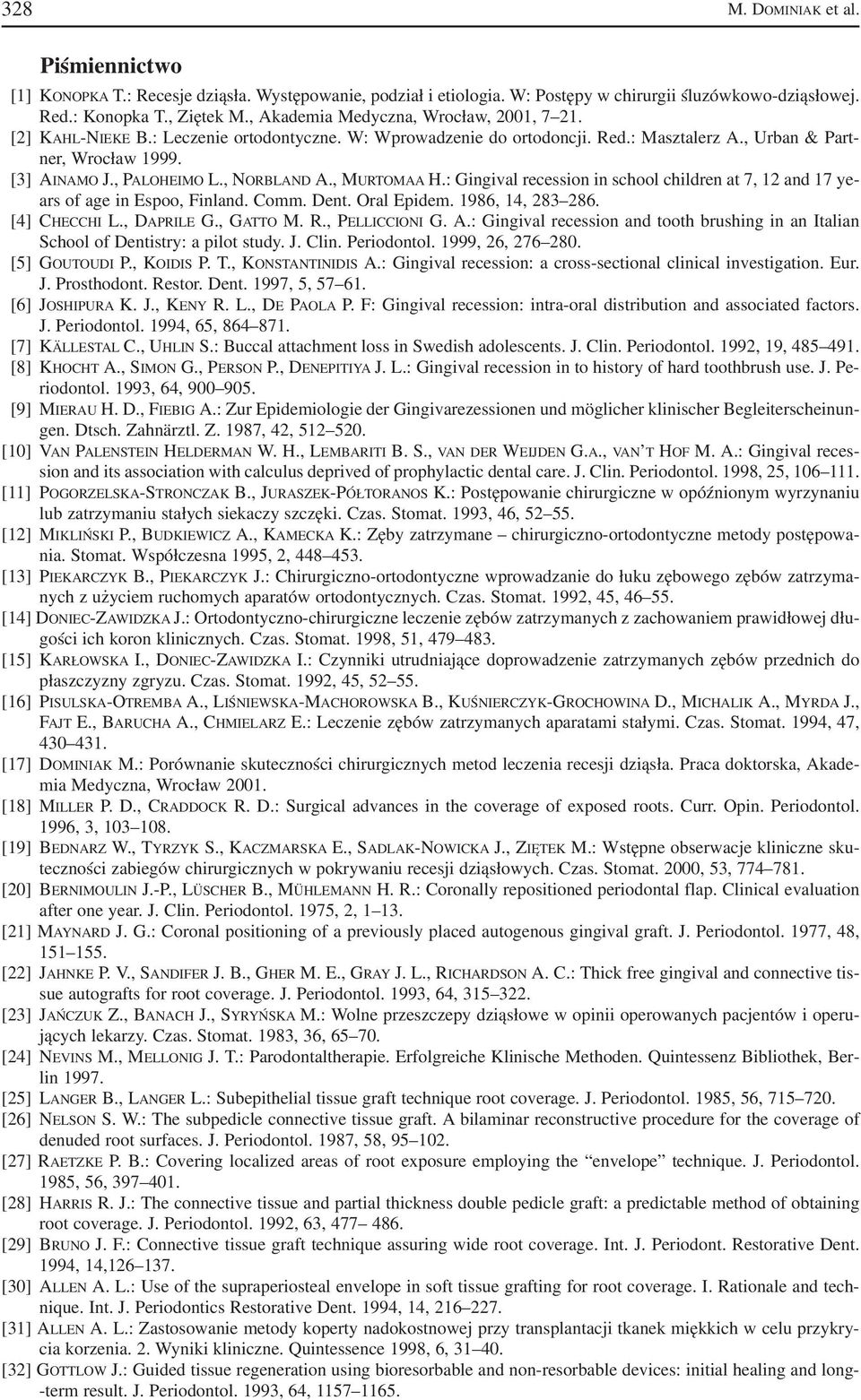 , NORBLAND A., MURTOMAA H.: Gingival recession in school children at 7, 12 and 17 ye ars of age in Espoo, Finland. Comm. Dent. Oral Epidem. 1986, 14, 283 286. [4] CHECCHI L., DAPRILE G., GATTO M. R.