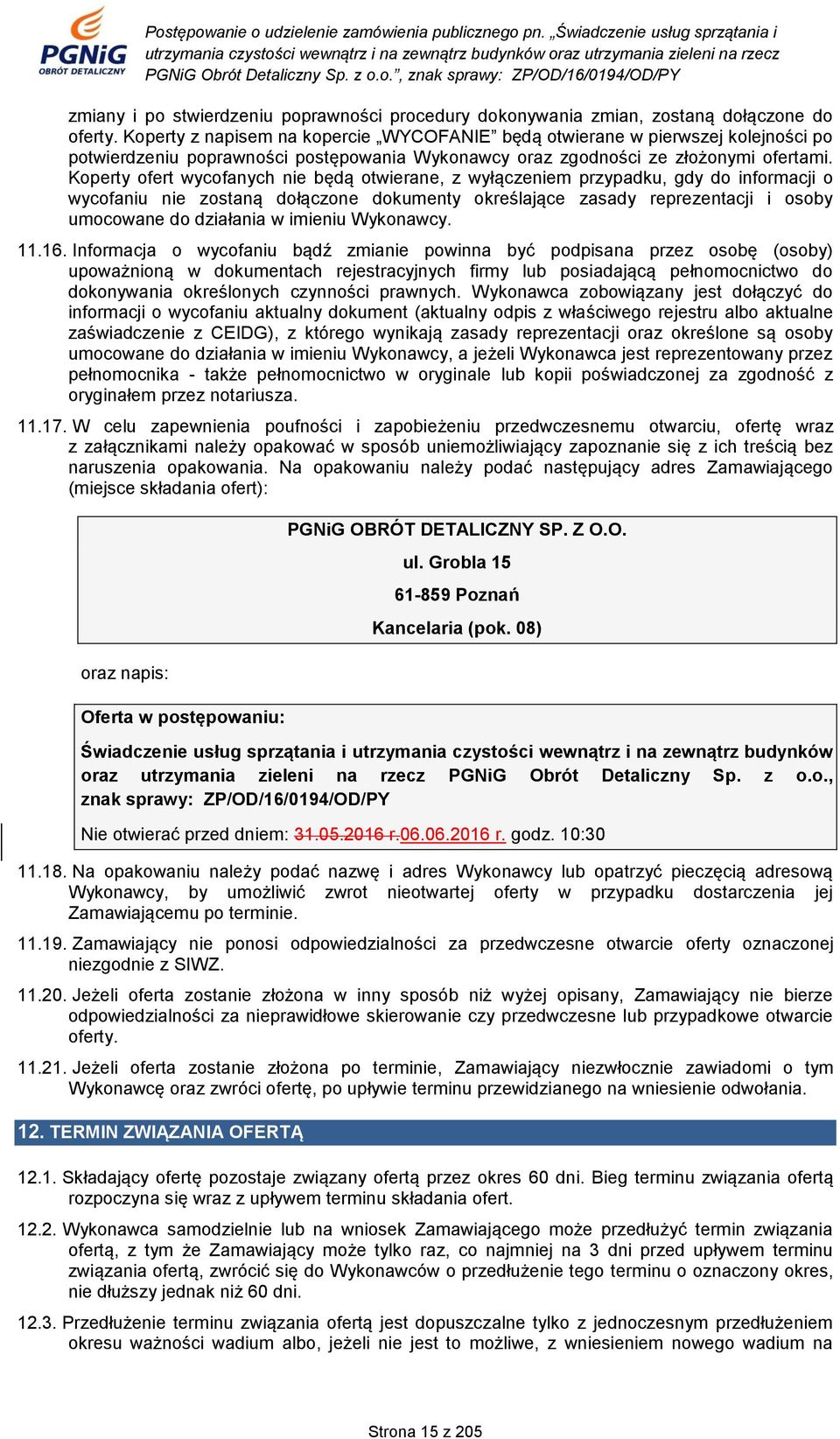 Koperty ofert wycofanych nie będą otwierane, z wyłączeniem przypadku, gdy do informacji o wycofaniu nie zostaną dołączone dokumenty określające zasady reprezentacji i osoby umocowane do działania w