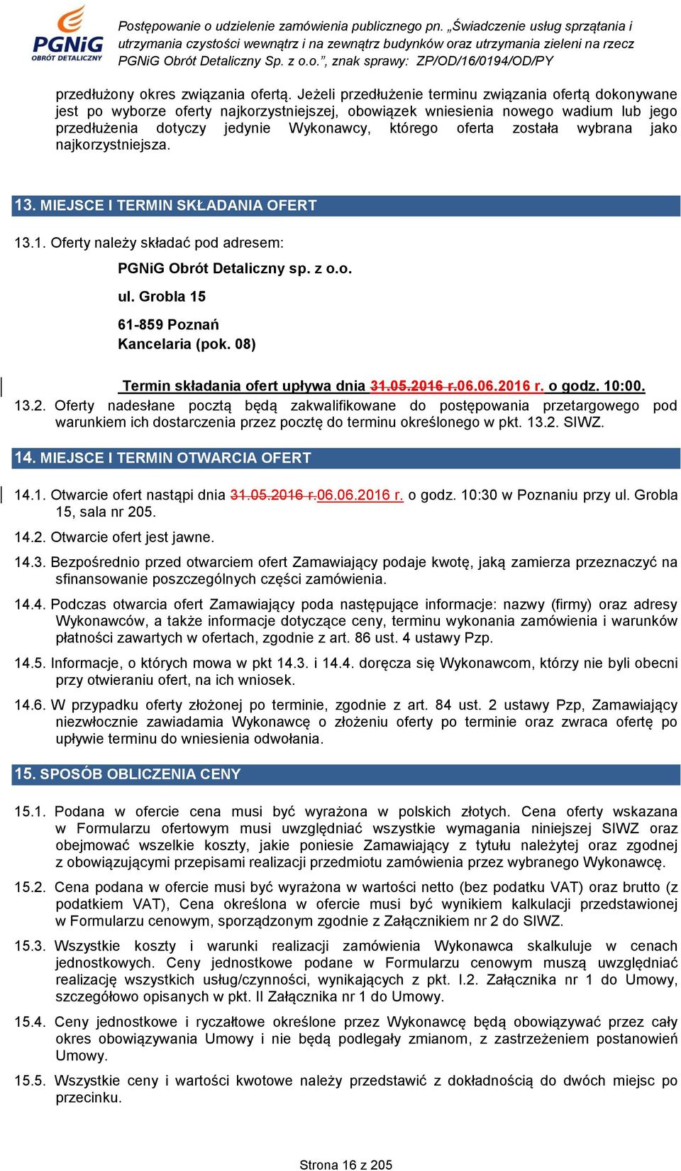 została wybrana jako najkorzystniejsza. 13. MIEJSCE I TERMIN SKŁADANIA OFERT 13.1. Oferty należy składać pod adresem: PGNiG Obrót Detaliczny sp. z o.o. ul. Grobla 15 61-859 Poznań Kancelaria (pok.