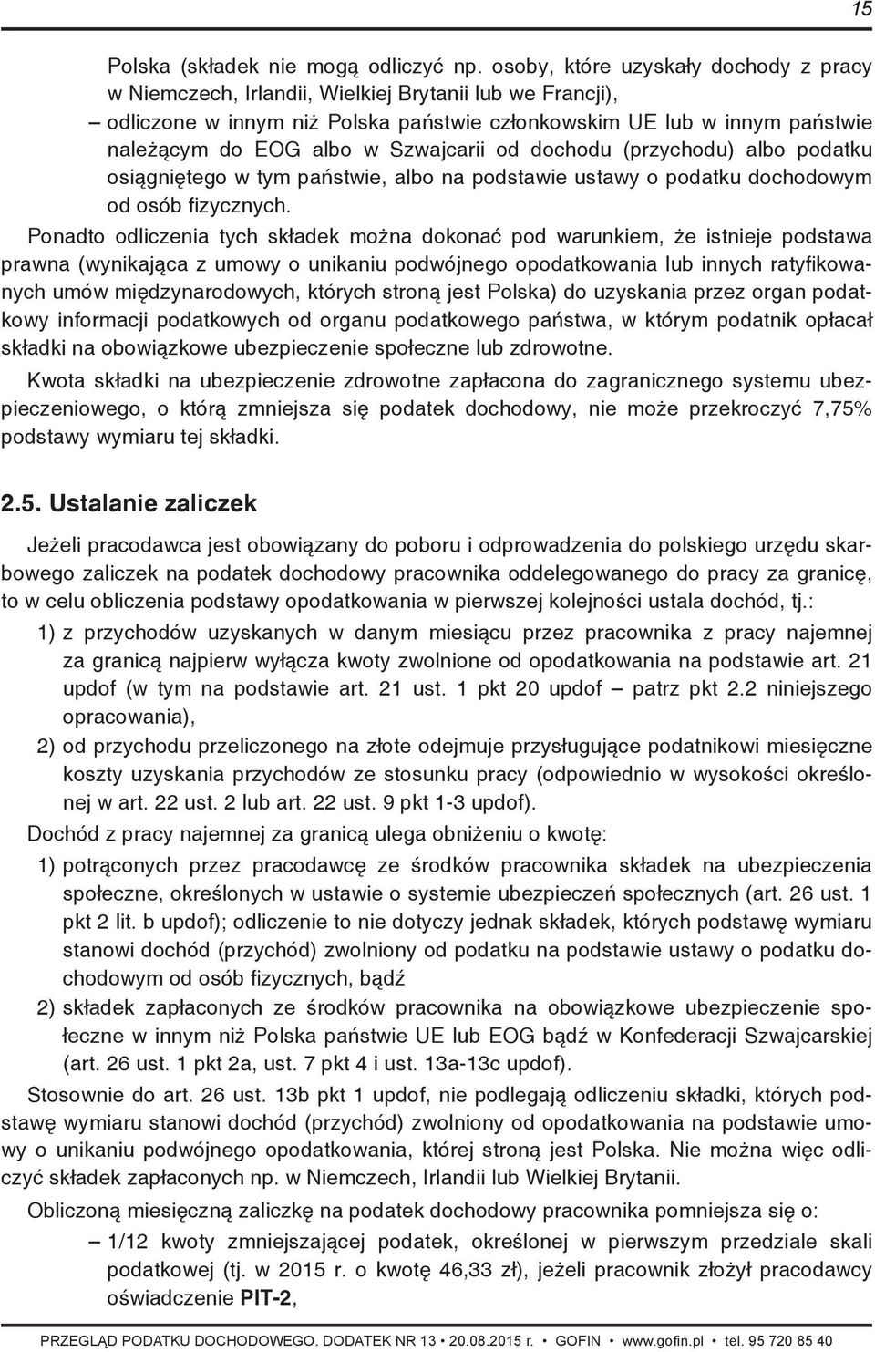 Szwajcarii od dochodu (przychodu) albo podatku osiągniętego w tym państwie, albo na podstawie ustawy o podatku dochodowym od osób fizycznych.
