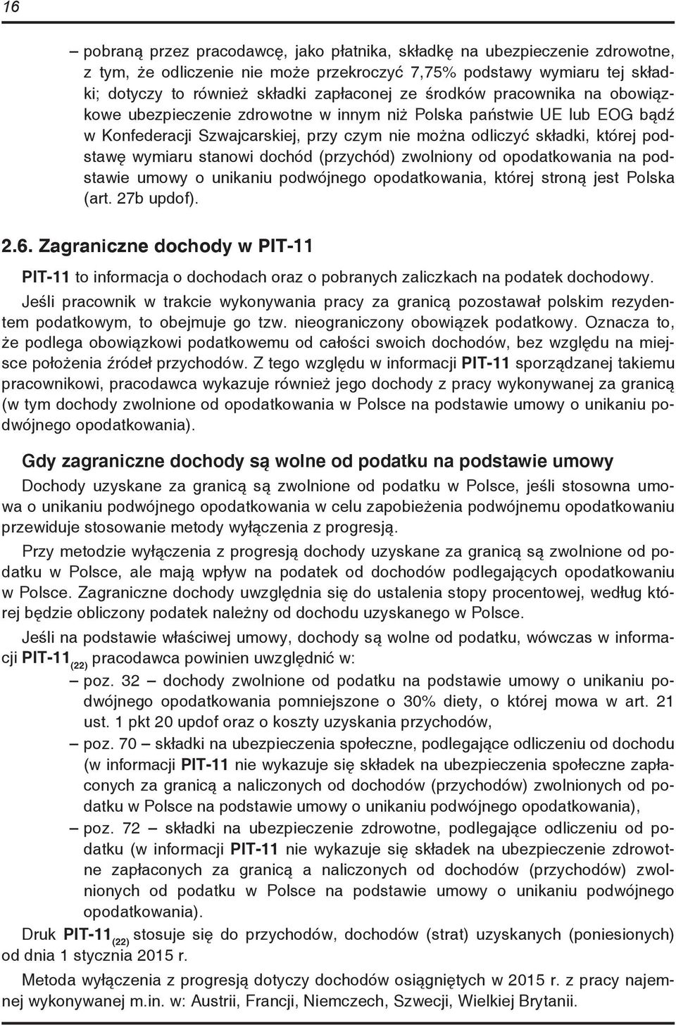 stanowi dochód (przychód) zwolniony od opodatkowania na podstawie umowy o unikaniu podwójnego opodatkowania, której stroną jest Polska (art. 27b updof). 2.6.