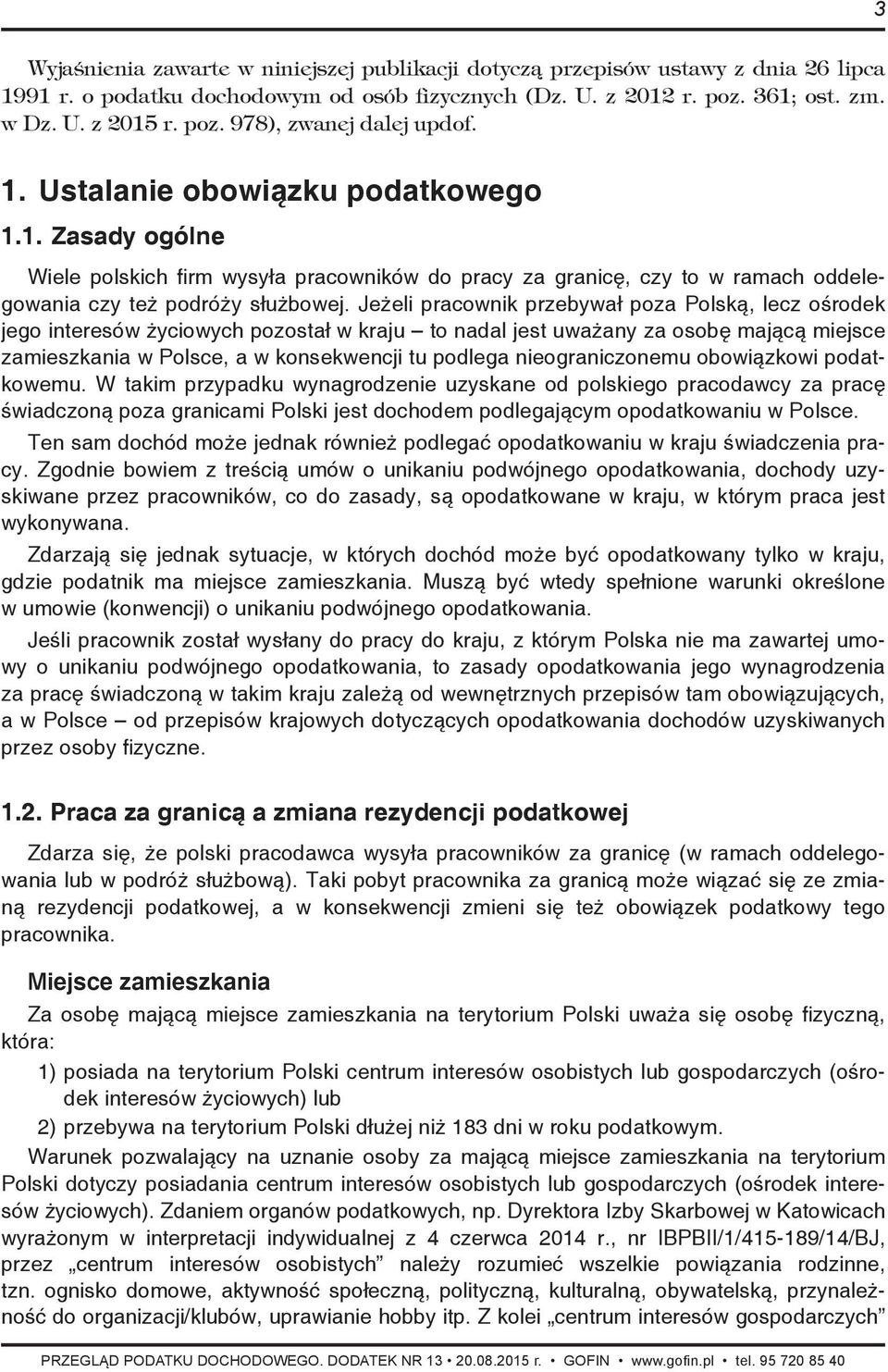 Jeżeli pracownik przebywał poza Polską, lecz ośrodek jego interesów życiowych pozostał w kraju to nadal jest uważany za osobę mającą miejsce zamieszkania w Polsce, a w konsekwencji tu podlega
