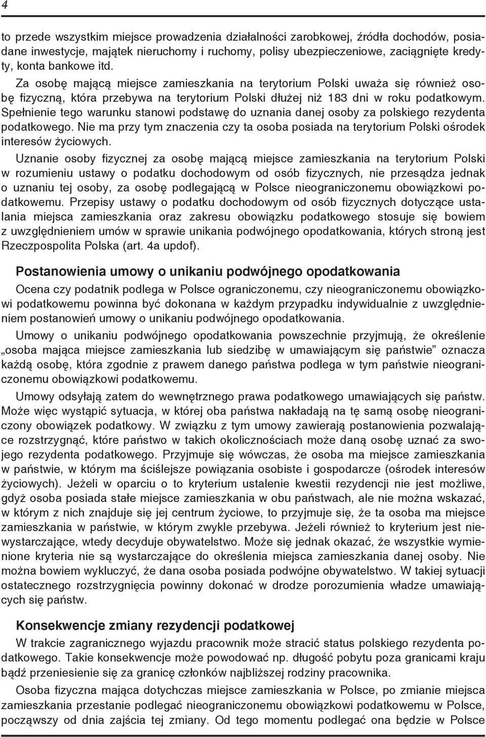 Spełnienie tego warunku stanowi podstawę do uznania danej osoby za polskiego rezydenta podatkowego. Nie ma przy tym znaczenia czy ta osoba posiada na terytorium Polski ośrodek interesów życiowych.