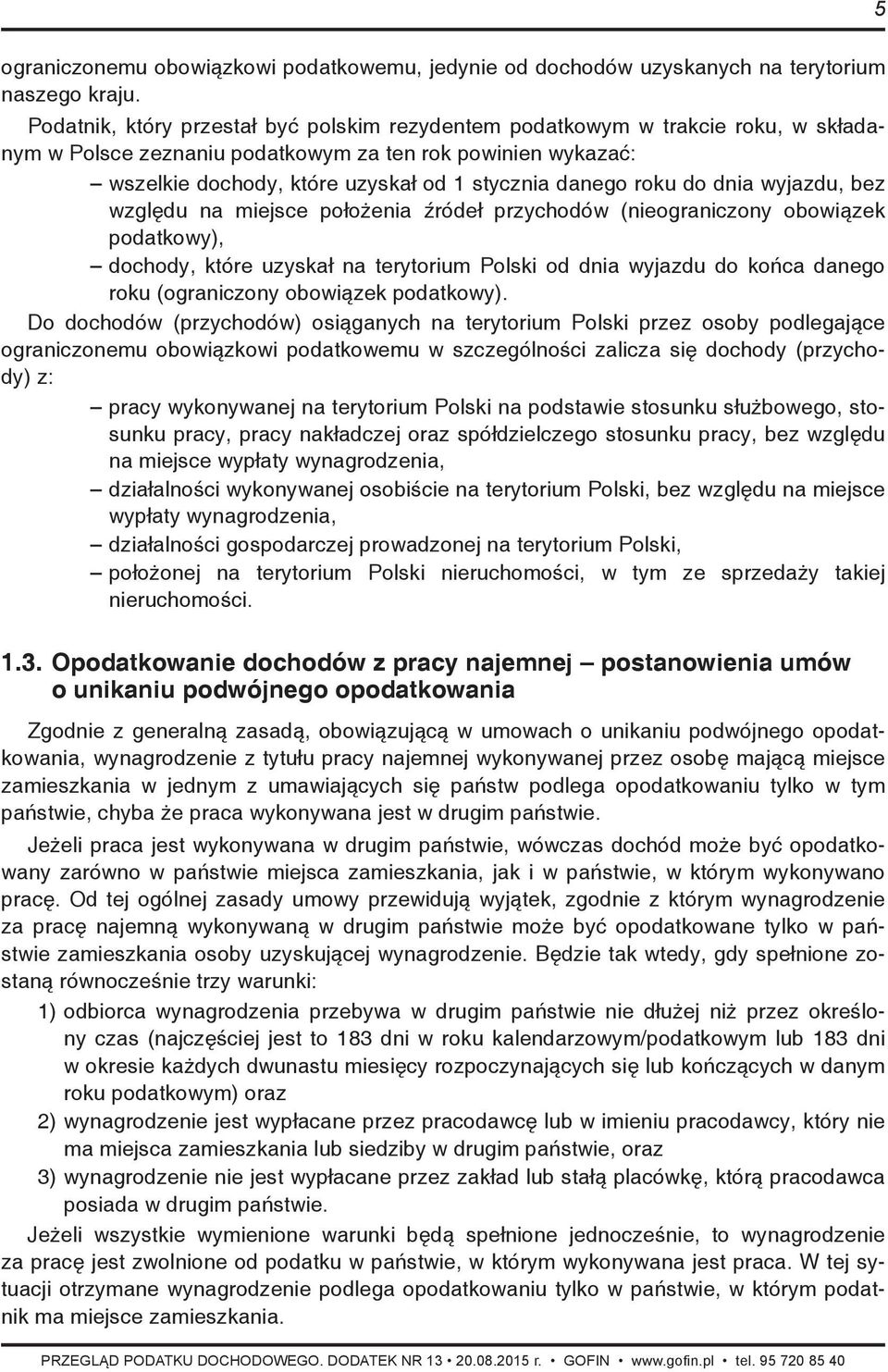 roku do dnia wyjazdu, bez względu na miejsce położenia źródeł przychodów (nieograniczony obowiązek podatkowy), dochody, które uzyskał na terytorium Polski od dnia wyjazdu do końca danego roku