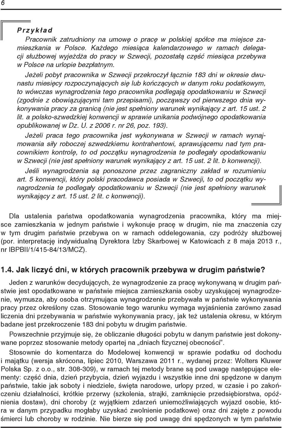 Jeżeli pobyt pracownika w Szwecji przekroczył łącznie 183 dni w okresie dwunastu miesięcy rozpoczynających się lub kończących w danym roku podatkowym, to wówczas wynagrodzenia tego pracownika