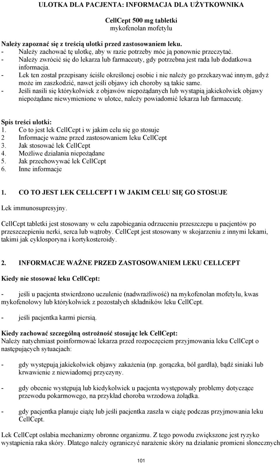 - Lek ten został przepisany ściśle określonej osobie i nie należy go przekazywać innym, gdyż może im zaszkodzić, nawet jeśli objawy ich choroby są takie same.