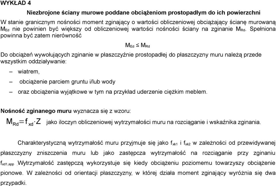 Spełniona powinna być zatem nierówność MEd MRd Do obciążeń wywołujących zginanie w płaszczyźnie prostopadłej do płaszczyzny muru należą przede wszystkim oddziaływanie: wiatrem, obciążenie parciem