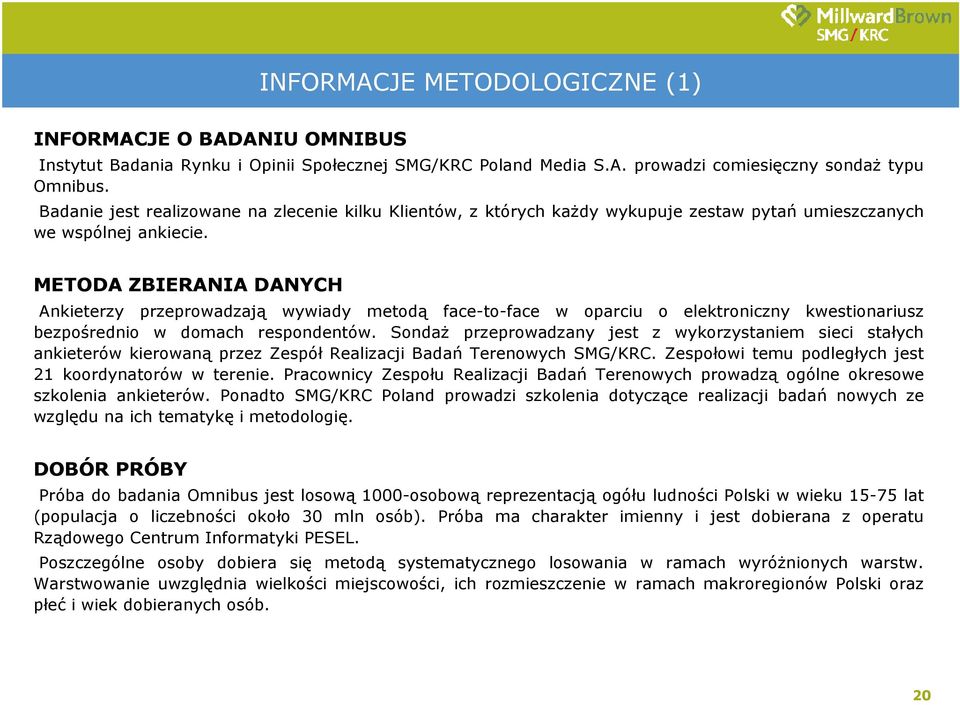 METODA ZBIERANIA DANYCH Ankieterzy przeprowadzają wywiady metodą face-to-face w oparciu o elektroniczny kwestionariusz bezpośrednio w domach respondentów.